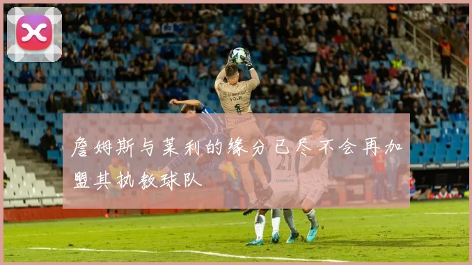 詹姆斯与莱利的缘分已尽不会再加盟其执教球队